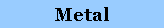 Text Box: Metal