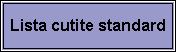 Text Box: Lista cutite standard